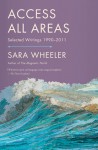 Access All Areas: Selected Writings 1990-2011 - Sara Wheeler