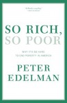 So Rich, So Poor: Why It's So Hard to End Poverty in America - Peter Edelman