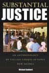 Substantial Justice: An Anthropology of Village Courts in Papua New Guinea - Michael Goddard