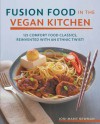 Fusion Food in the Vegan Kitchen: 125 Comfort Food Classics, Reinvented with an Ethnic Twist! - Joni Marie Newman