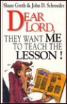 Dear Lord They Want Me to Teach the Lesson - Shane Groth, John D. Schroeder