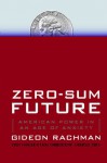 Zero-Sum Future: American Power in an Age of Anxiety - Gideon Rachman