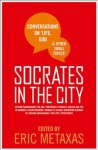 Socrates in the City: Conversations on Life, God and Other Small Topics - Eric Metaxas