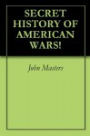 SECRET HISTORY OF AMERICAN WARS! - John Masters