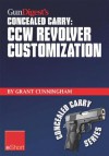 Gun Digest's Ccw Revolver Customization Concealed Carry Eshort: Ccw Revolver Grips, Barrels, Triggers, Sights, and the Best Tactical Holsters for Concealed Carry Revolvers. - Grant Cunningham