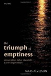 The Triumph of Emptiness: Consumption, Higher Education, and Work Organization - Mats Alvesson