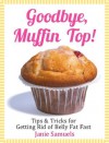 Goodbye, Muffin Top: Tips & Tricks for Getting Rid of Belly Fat Fast - Janie Samuels