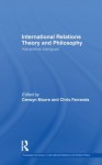 International Relations Theory and Philosophy: Interpretive dialogues (Routledge Advances in International Relations and Global Politics) - Cerwyn Moore, Chris Farrands