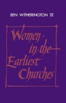 Women in the Earliest Churches (Society for New Testament Studies Monograph Series) - Ben Witherington III