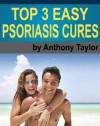 Top 3 Easy Psoriasis Cures (Psoriasis Cream, Psoriasis Lotion, Psoriasis Treatment) - Anthony Taylor