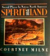 Spirit of the Land: Sacred Places in Native North America - Courtney Milne