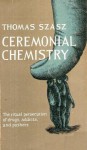 Ceremonial Chemistry: The Ritual Persecution of Drugs, Addicts and Pushers - Thomas Stephen Szasz