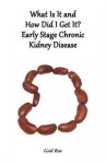 What Is It and How Did I Get It?: Early Stage Chronic Kidney Disease - Gail Rae