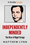 Independently Minded: The Rise of Nigel Farage (Kindle Single) - Matthew Lynn