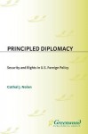 Principled Diplomacy: Security and Rights in U.S. Foreign Policy - Cathal J. Nolan