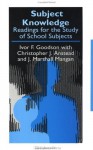 Subject Knowledge: Readings For The Study Of School Subjects (Teachers' Library) - Christopher J. Anstead, Ivor F. Goodson, J. Marshall Mangan