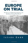 Europe on Trial: The Story of Collaboration, Resistance, and Retribution during World War II - Istvan Deak, Norman M. Naimark