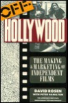 Off Hollywood: The Making And Marketing Of Independent Films - David Rosen