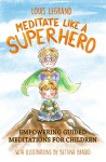 Meditate Like a Superhero: Empowering Guided Meditations for Children - Louis Legrand, Bettina Brasko