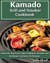 Kamado Grill and Smoker Cookbook - Delicious Big Green Egg Cookbook Recipes & Barbecue Smoking Techniques - Sarah Tucker