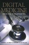 Digital Medicine: Health Care in the Internet Era - Darrell M. West, Edward Alan Miller