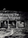 Managing the Moon Program: Lessons Learned from Apollo. Monograph in Aerospace History, No. 14, 1999 - NASA