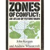 Zones of Conflict: An Atlas of Future Wars - John Keegan, Andrew Wheatcroft