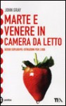 Marte e Venere in camera da letto: Sesso esplosivo: istruzioni per l'uso - John Gray, Daniela Magnoni