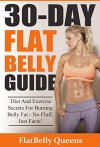 30-Day Flat Belly Guide: Diet and Exercise Secrets For Burning Belly Fat Fast - No Fluff, Just Facts! (Belly Fat Diet, Fat Loss, Exercise) - FlatBelly Queens, flat belly