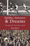 Bubbles, Hammers and Dreams - the growth of West Ham United. - Brian Belton