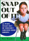 Snap Out of It!: 101 Ways to Get Out of Your Rut and into Your Groove - Ilene Segalove