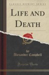 Life and Death (Classic Reprint) - Alexander Campbell