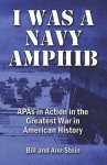 I Was a Navy Amphib: Apas in Action in the Greatest War in American History - Bill Stein, Ann Stein