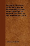 Portraits, Memoirs, and Characters, of Remarkable Persons, from the Reign of Edward the Third, to the Revolution - Vol II - James Caulfield