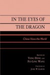 In the Eyes of the Dragon: China Views the World - Deng Yong Deng, Fei-Ling Wang, John W. Garver, Deng Yong Deng