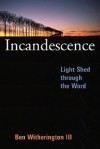 Incandescence: Light Shed Through the Word - Ben Witherington III