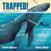 Trapped! A Whale's Rescue - Robert Burleigh, Wendell Minor