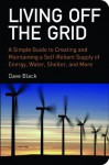 Living Off the Grid: A Simple Guide to Creating and Maintaining a Self-Reliant Supply of Energy, Water, Shelter, and More - David Black