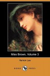 Miss Brown, Volume 3 (Dodo Press) - Vernon Lee