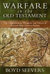 Warfare in the Old Testament: The Organization, Weapons, and Tactics of Ancient Near Eastern Armies - Boyd Seevers