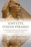 Lost City, Found Pyramid: Understanding Alternative Archaeologies and Pseudoscientific Practices - Jeb J. Card, David S. Anderson, David S. Anderson, Jeb J. Card , Christopher Begley, Stacy Dunn, James S. Bielo, Tera C. Pruitt, Denis Gojak, Evan A. Parker, Terry Barnhart, Deborah A. Bolnick, Bradley T. Lepper, April M. Beisaw, Kenneth L. Feder