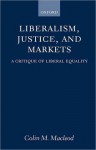 Liberalism, Justice, and Markets: A Critique of Liberal Equality: A Critique of Liberal Equality - Colin M. MacLeod