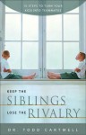 Keep the Siblings Lose the Rivalry: 10 Steps to Turn Your Kids Into Teammates - Todd Cartmell