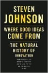 Where Good Ideas Come From: The Natural History of Innovation - Steven Johnson