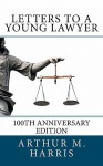 Letters to a Young Lawyer, 100th Anniversary Edition: 100th Anniversary Edition - Arthur M. Harris, Richard L. Cassin