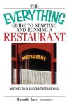 The Everything Guide to Starting and Running a Restaurant: Secrets to a Successful Business! - Ronald Lee Restaurateur, Ronald Lee