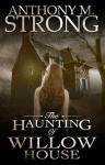 The Haunting of Willow House - Anthony M. Strong