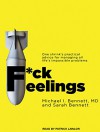 F*ck Feelings: One Shrink's Practical Advice for Managing All Life's Impossible Problems - Michael Bennett M. D., Sarah Bennett, Patrick Lawlor
