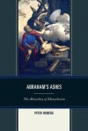 Abraham's Ashes: The Absurdity of Monotheism - Peter Heinegg