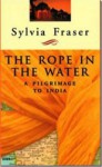 The Rope in the Water: A Pilgrimage to India - Sylvia Fraser